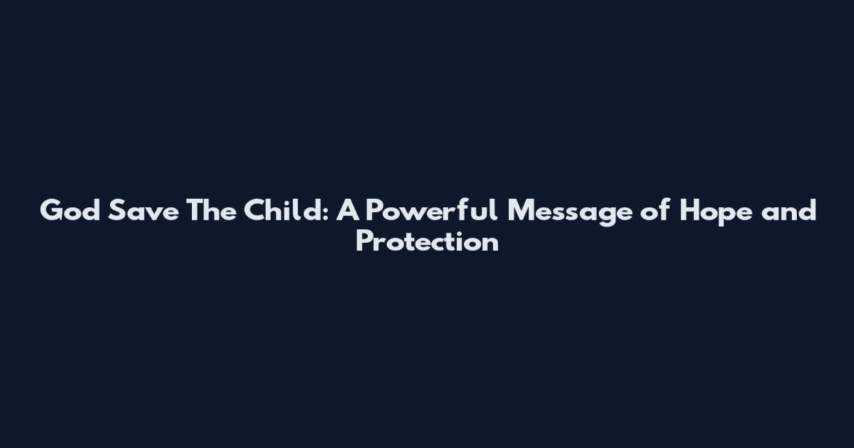God Save The Child: A Powerful Message of Hope and Protection
