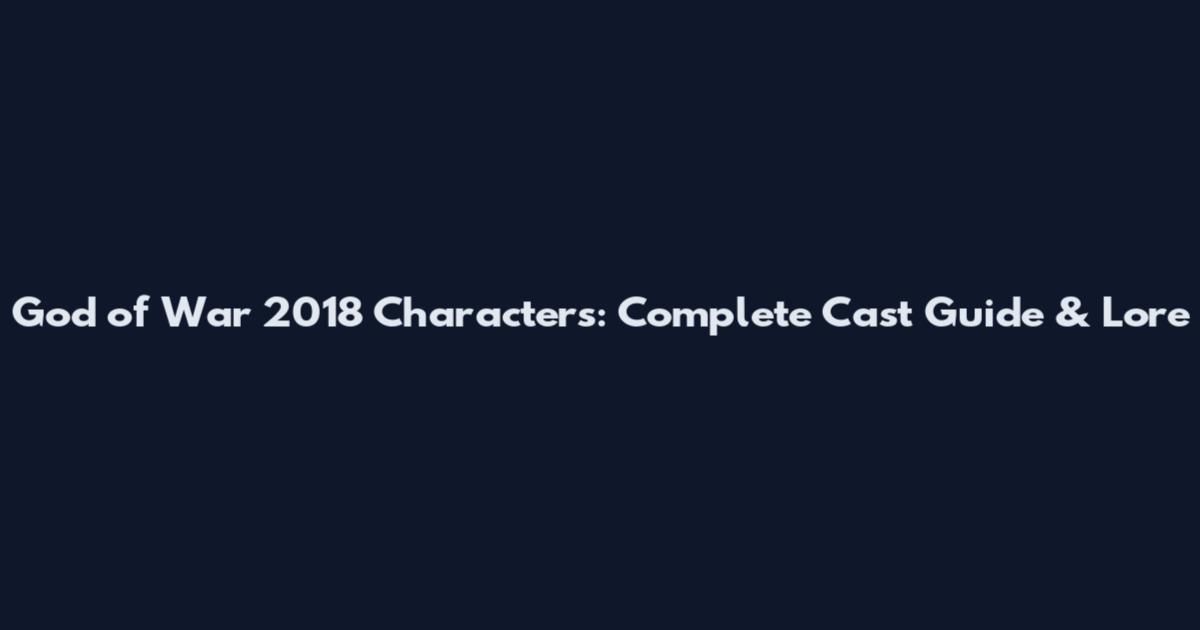 God of War 2018 Characters: Complete Cast Guide & Lore