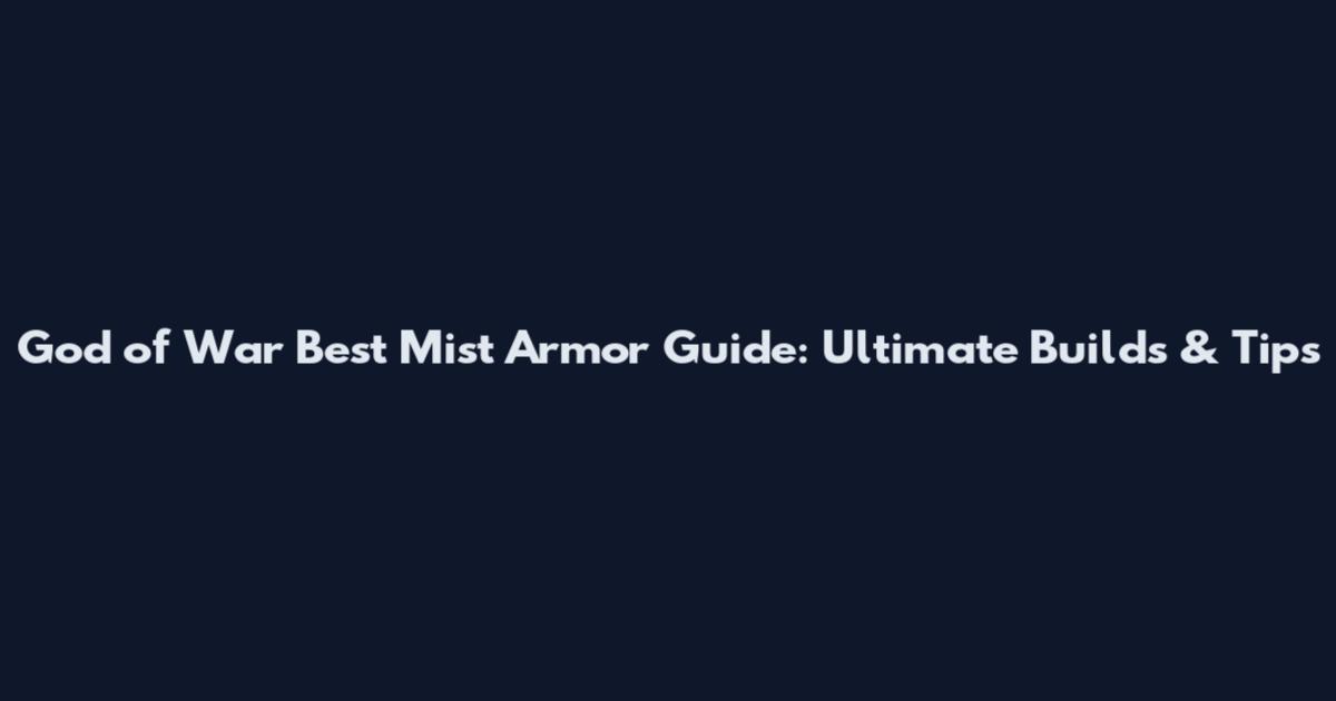 God of War Best Mist Armor Guide: Ultimate Builds & Tips