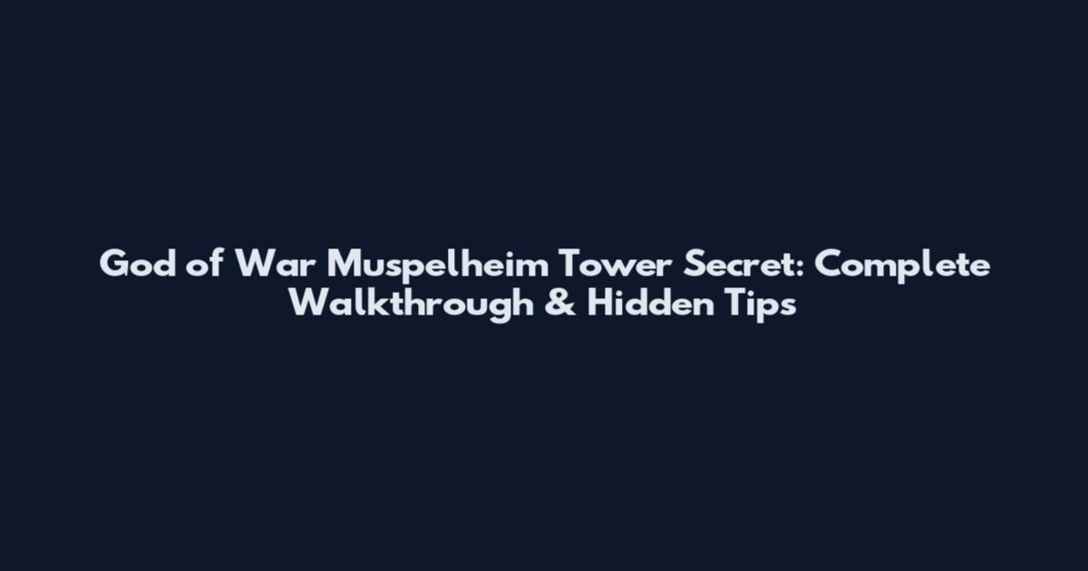 God of War Muspelheim Tower Secret: Complete Walkthrough & Hidden Tips