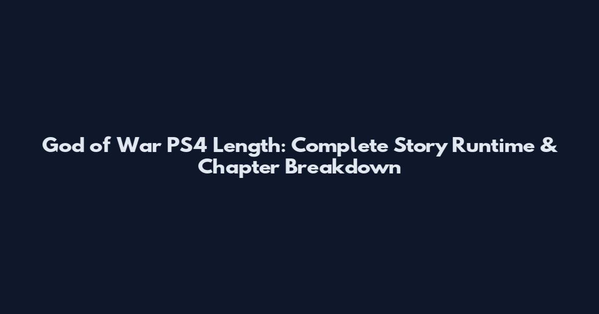 God of War PS4 Length: Complete Story Runtime & Chapter Breakdown