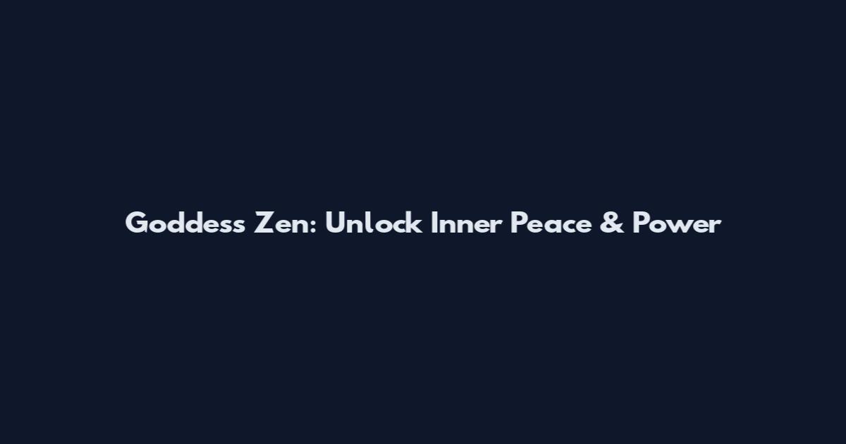 Goddess Zen: Unlock Inner Peace & Power