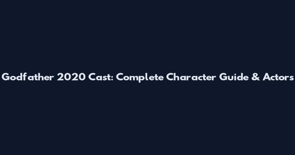 Godfather 2020 Cast: Complete Character Guide & Actors