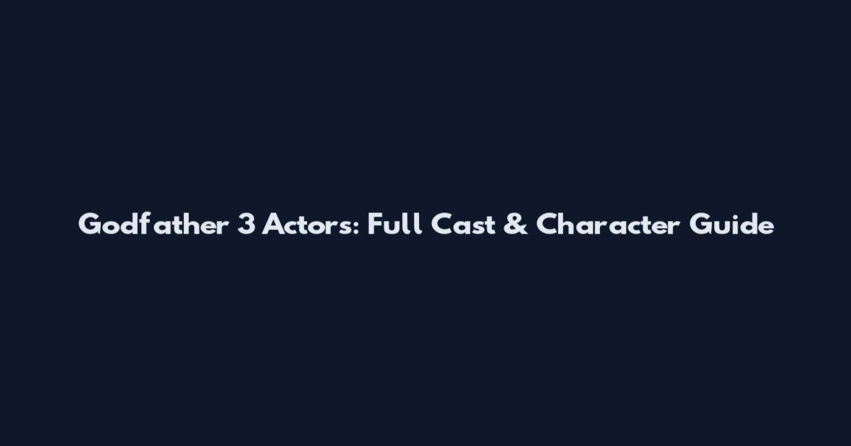 Godfather 3 Actors: Full Cast & Character Guide