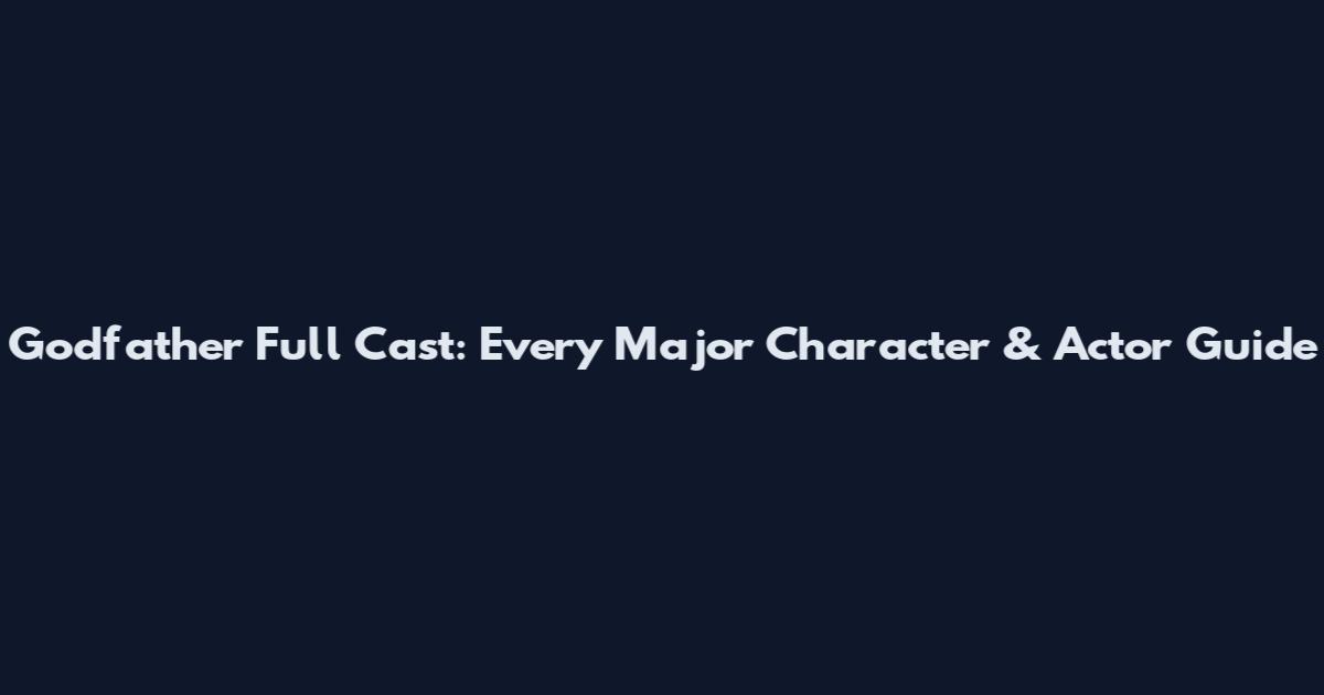 Godfather Full Cast: Every Major Character & Actor Guide