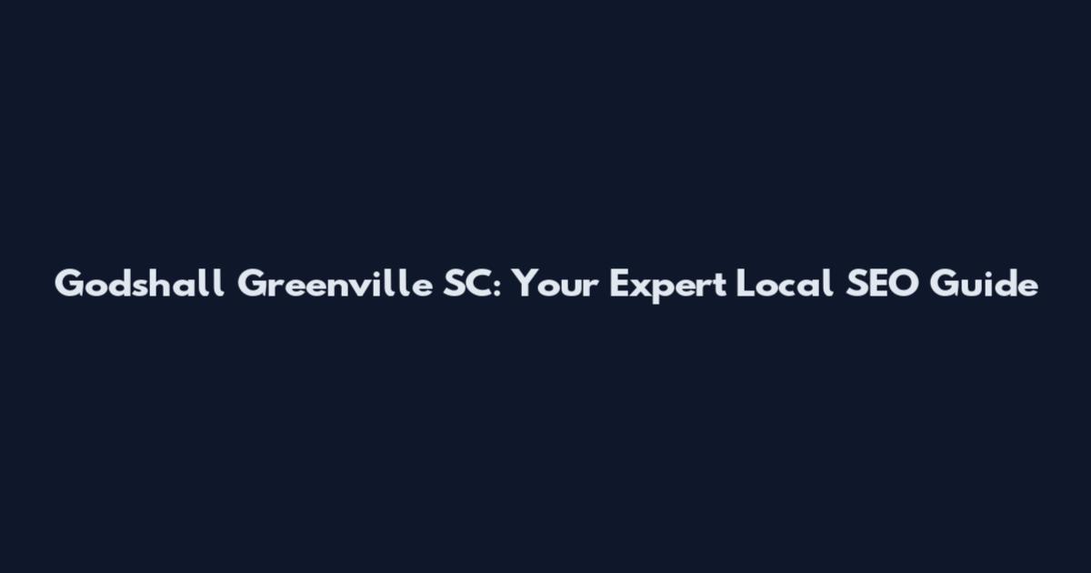 Godshall Greenville SC: Your Expert Local SEO Guide