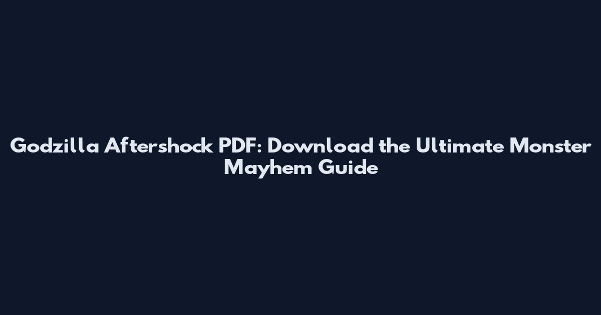 Godzilla Aftershock PDF: Download the Ultimate Monster Mayhem Guide