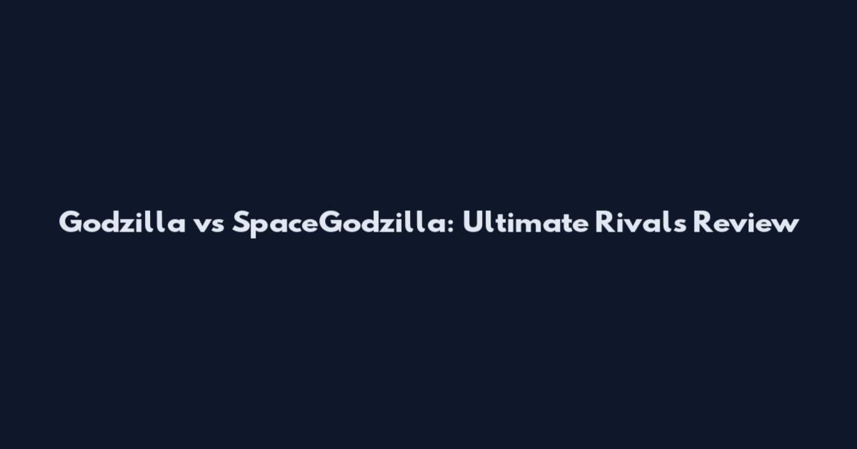 Godzilla vs SpaceGodzilla: Ultimate Rivals Review