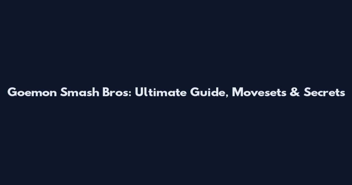 Goemon Smash Bros: Ultimate Guide, Movesets & Secrets