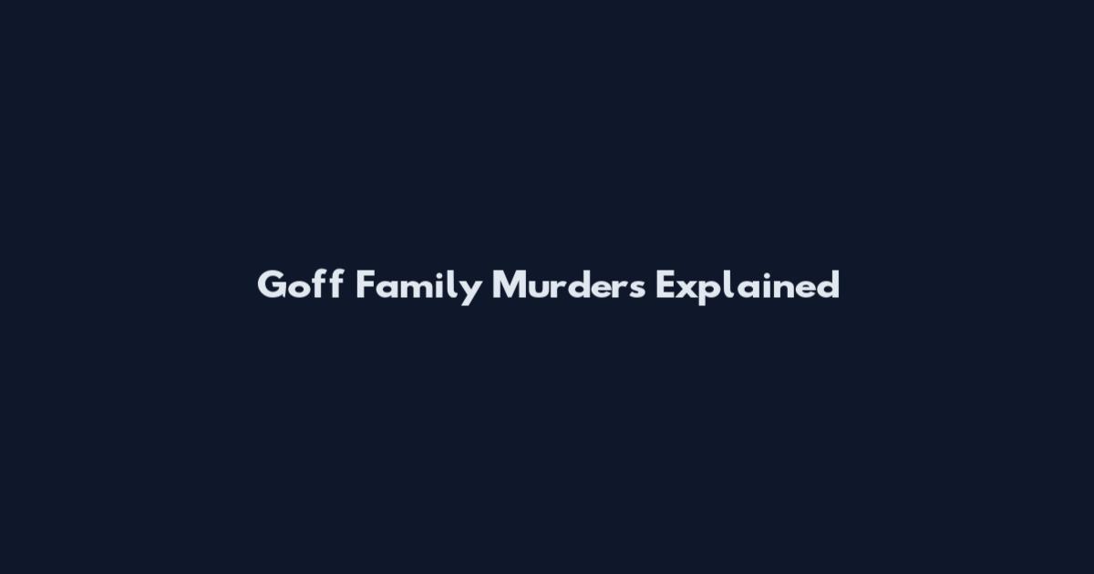 Goff Family Murders Explained