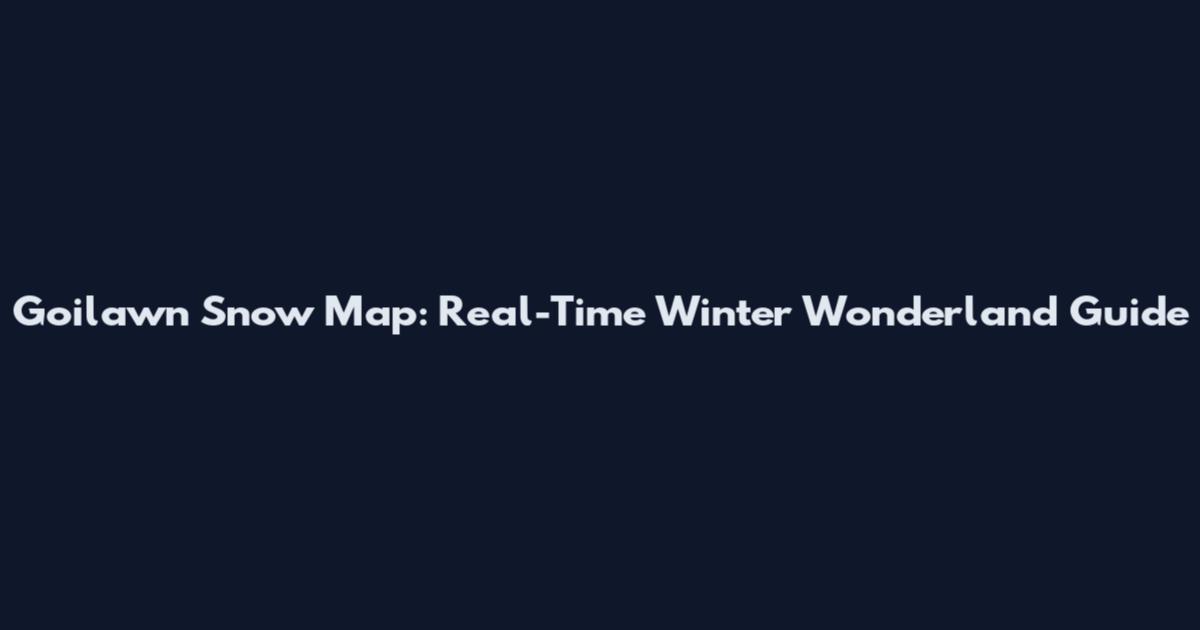 Goilawn Snow Map: Real-Time Winter Wonderland Guide