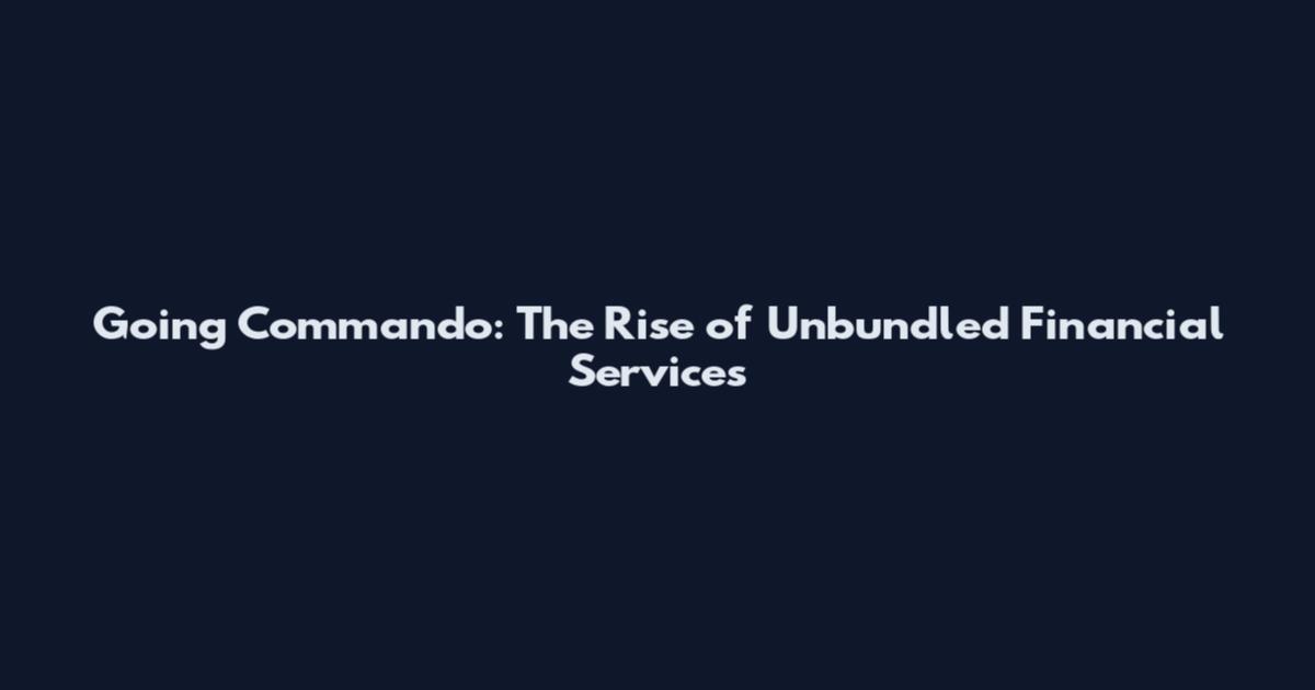 Going Commando: The Rise of Unbundled Financial Services