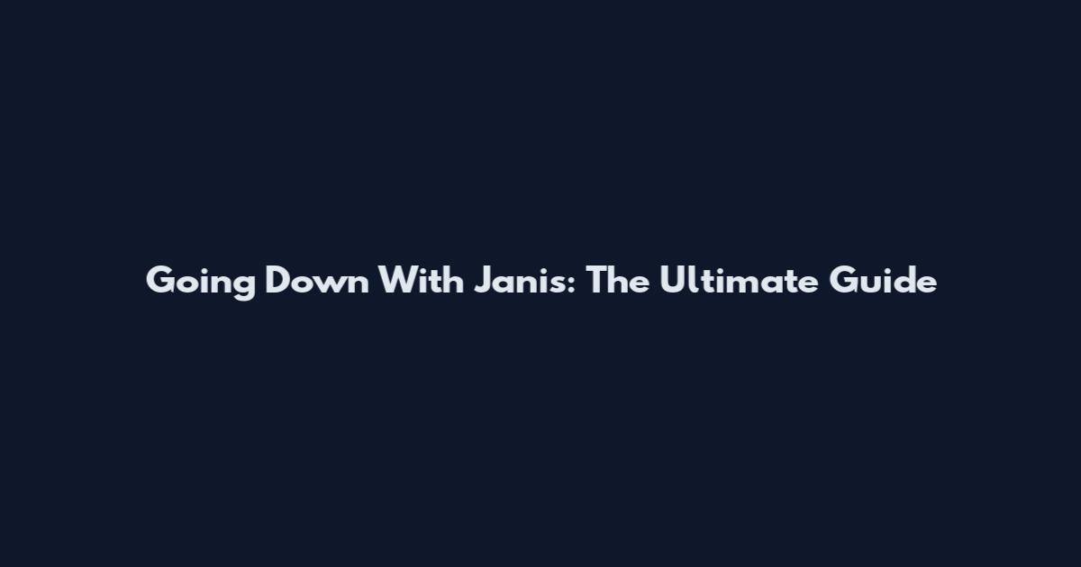 Going Down With Janis: The Ultimate Guide