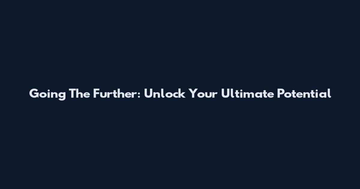 Going The Further: Unlock Your Ultimate Potential