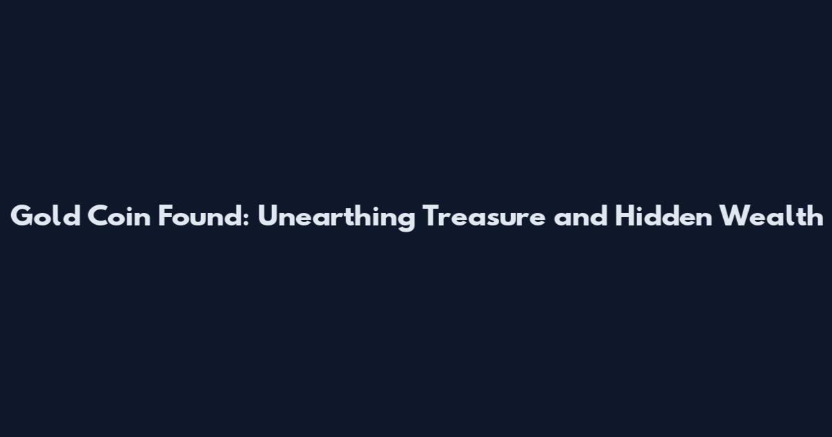 Gold Coin Found: Unearthing Treasure and Hidden Wealth