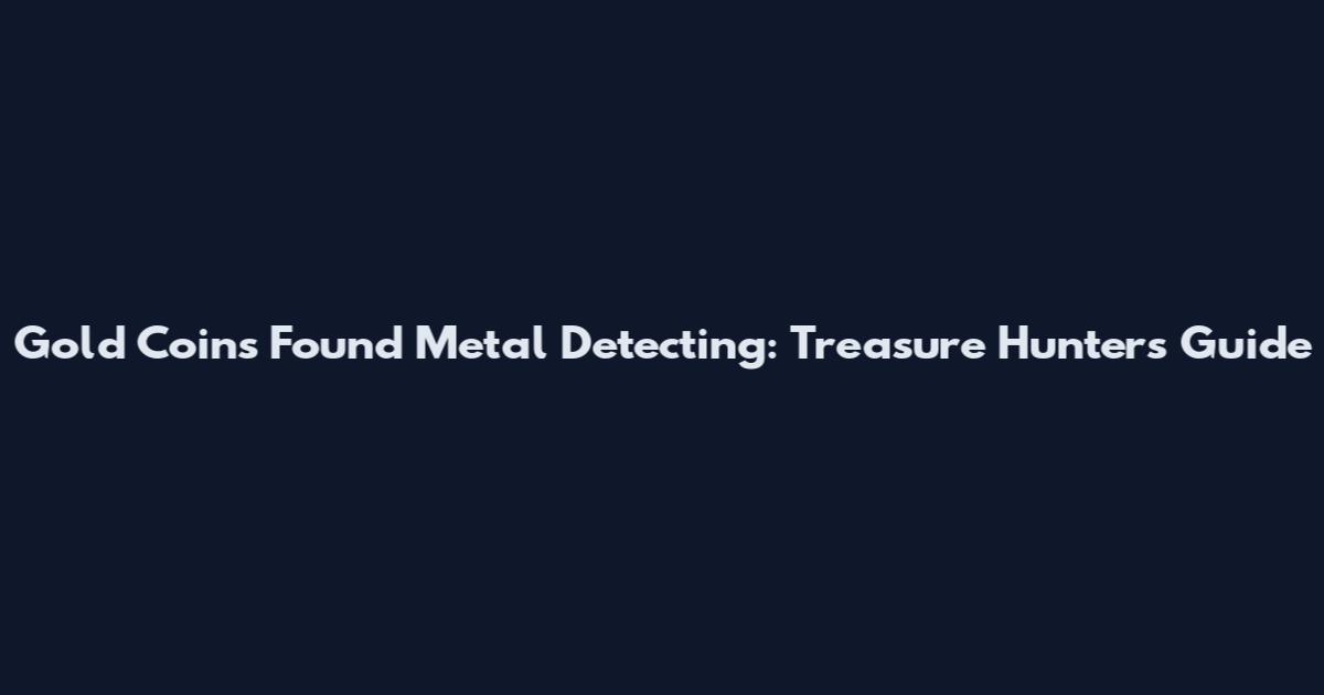 Gold Coins Found Metal Detecting: Treasure Hunter's Guide