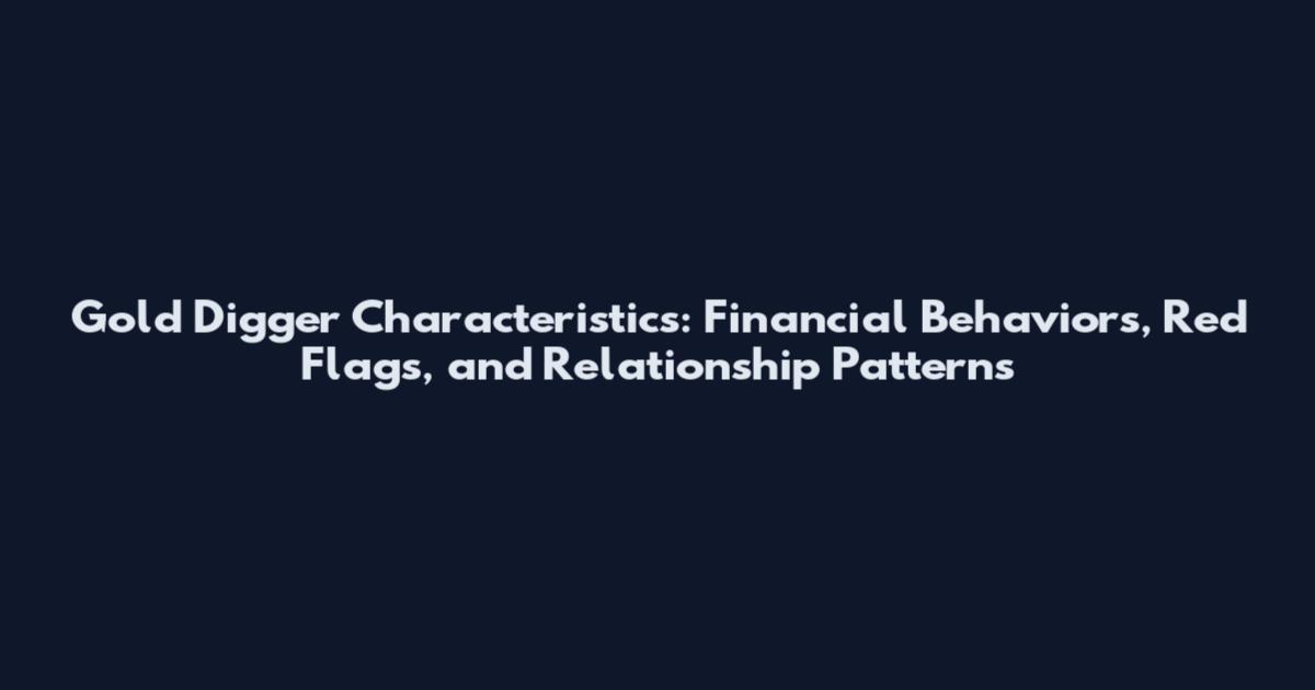 Gold Digger Characteristics: Financial Behaviors, Red Flags, and Relationship Patterns