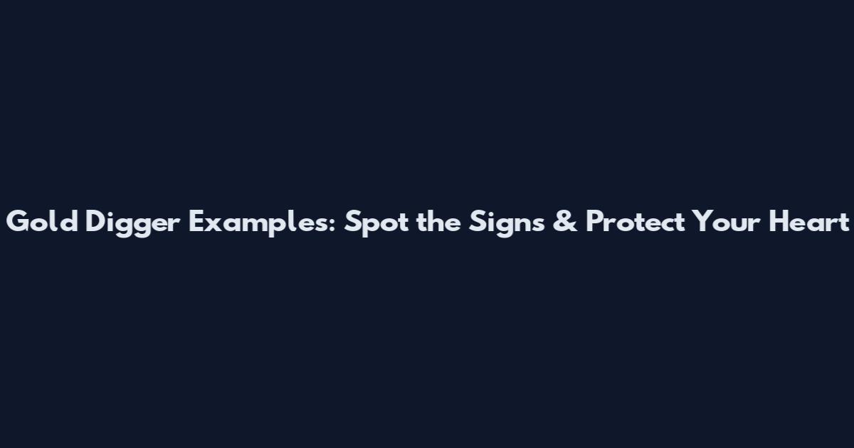 Gold Digger Examples: Spot the Signs & Protect Your Heart