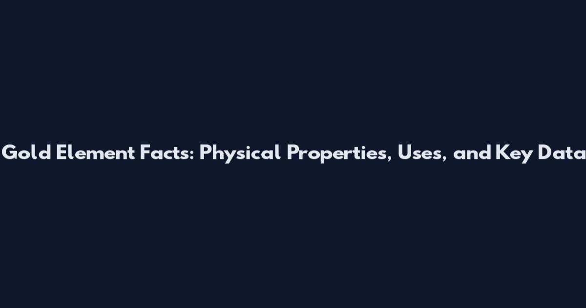 Gold Element Facts: Physical Properties, Uses, and Key Data
