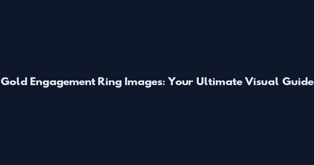 Gold Engagement Ring Images: Your Ultimate Visual Guide