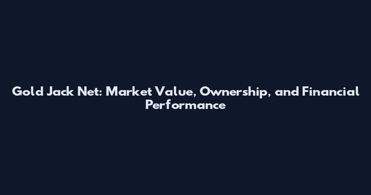 Gold Jack Net: Market Value, Ownership, and Financial Performance