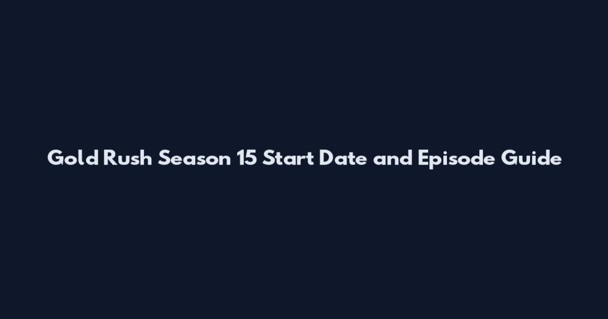 Gold Rush Season 15 Start Date and Episode Guide