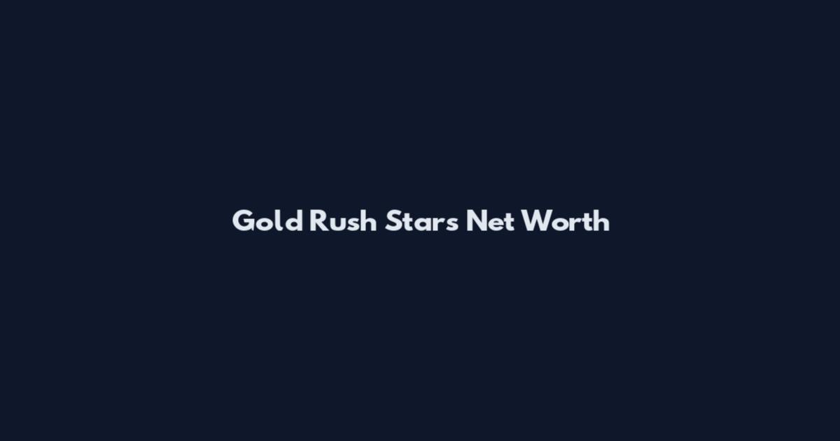 Gold Rush Stars Net Worth