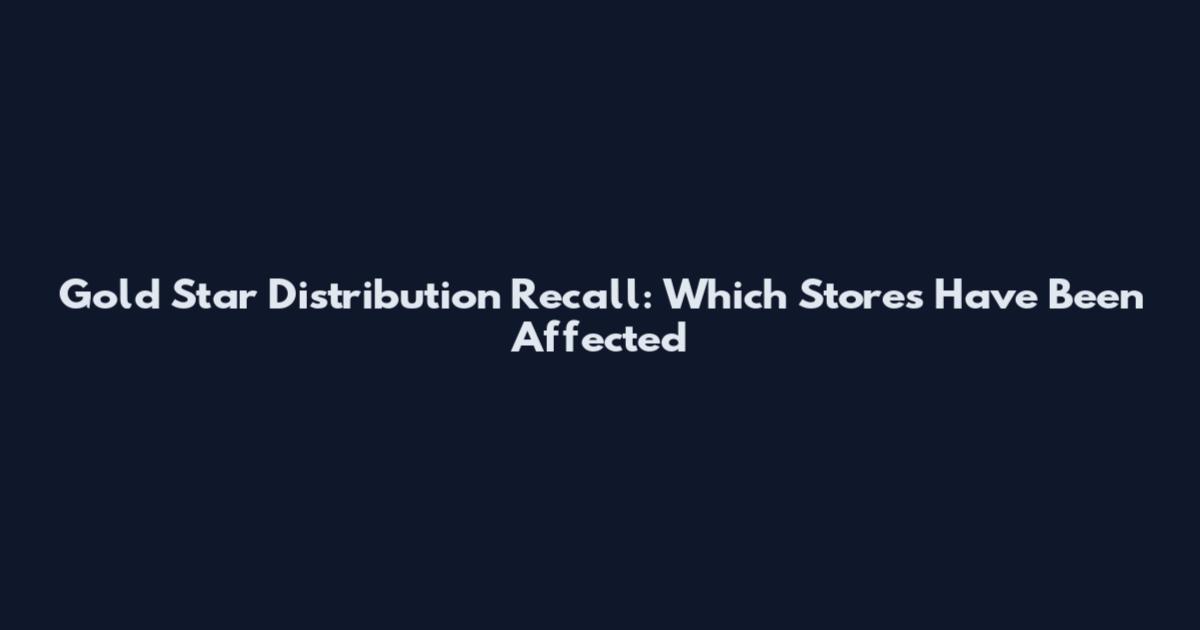 Gold Star Distribution Recall: Which Stores Have Been Affected