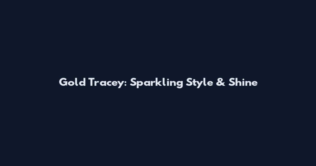 Gold Tracey: Sparkling Style & Shine
