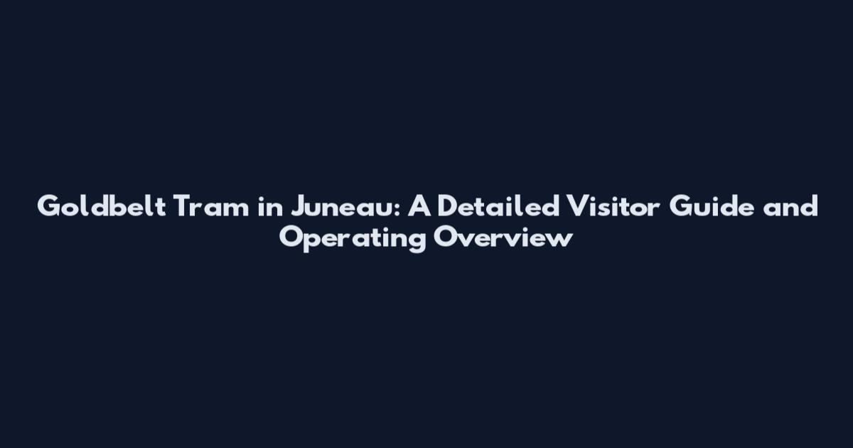 Goldbelt Tram in Juneau: A Detailed Visitor Guide and Operating Overview