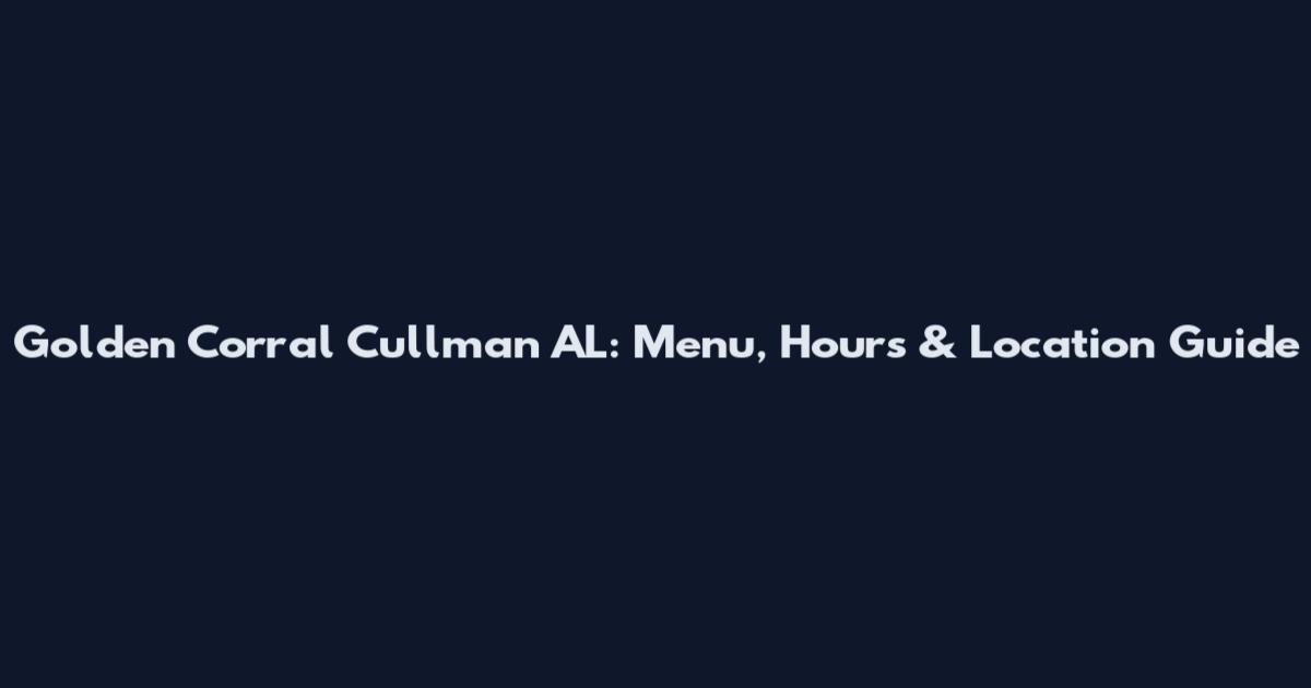 Golden Corral Cullman AL: Menu, Hours & Location Guide