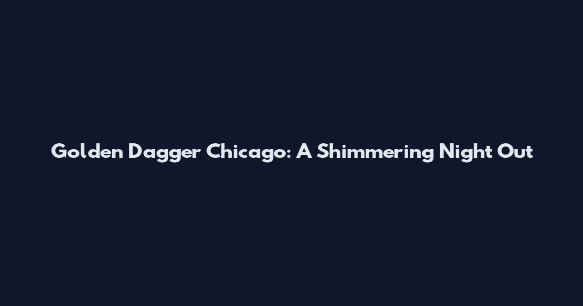 Golden Dagger Chicago: A Shimmering Night Out