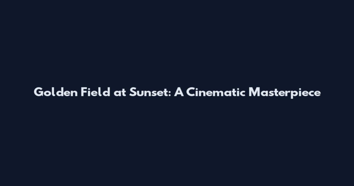 Golden Field at Sunset: A Cinematic Masterpiece
