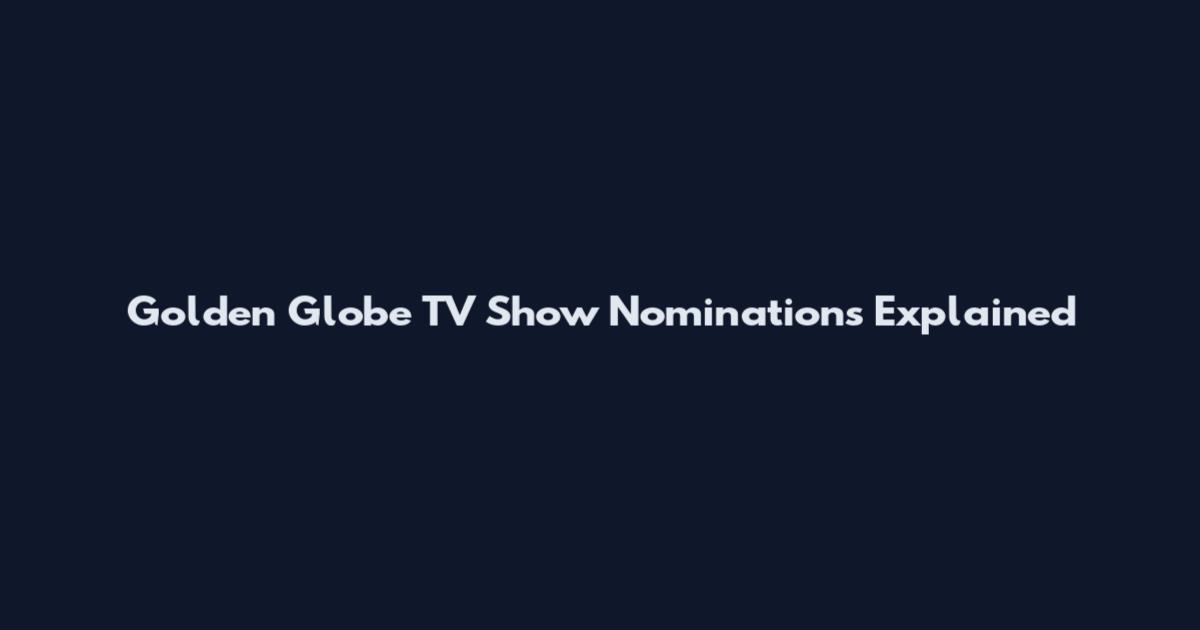 Golden Globe TV Show Nominations Explained