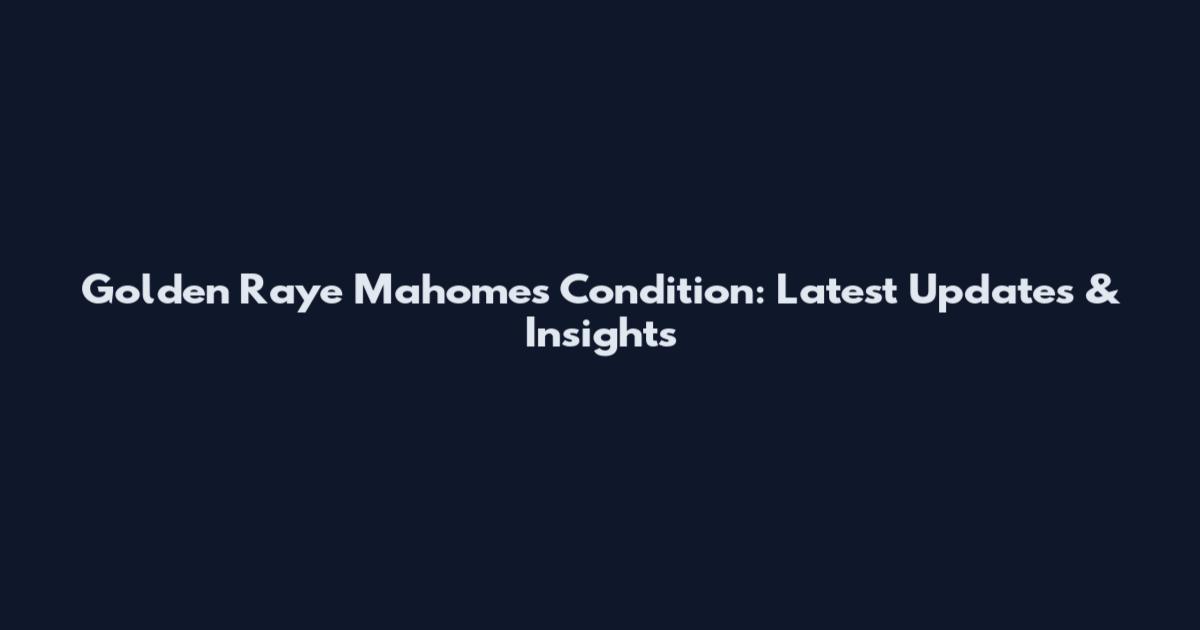 Golden Raye Mahomes Condition: Latest Updates & Insights