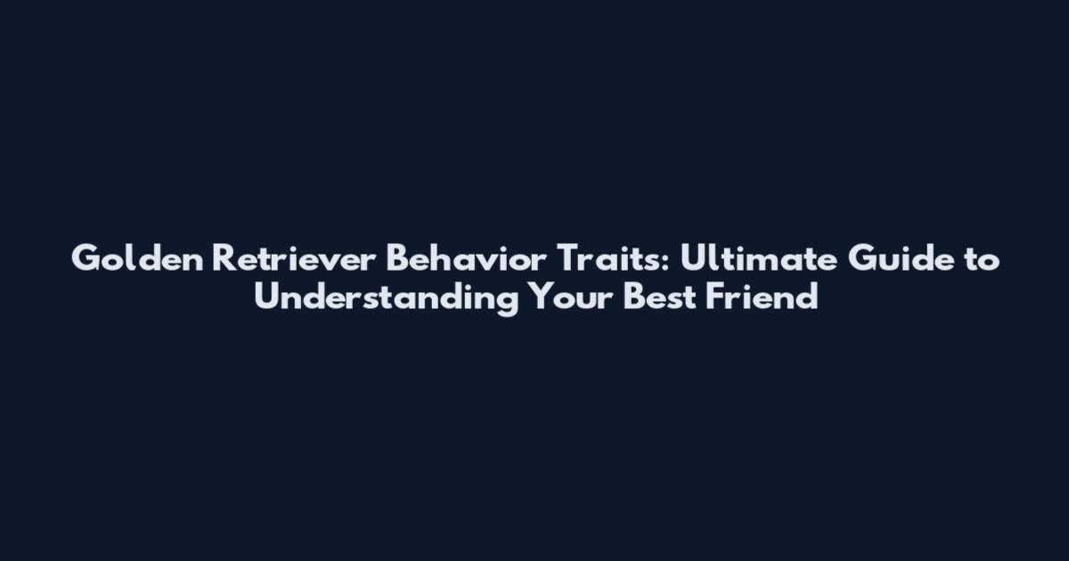 Golden Retriever Behavior Traits: Ultimate Guide to Understanding Your Best Friend