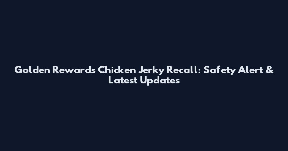 Golden Rewards Chicken Jerky Recall: Safety Alert & Latest Updates