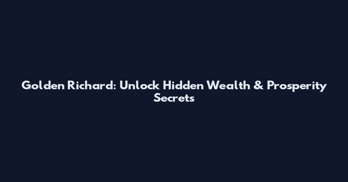 Golden Richard: Unlock Hidden Wealth & Prosperity Secrets