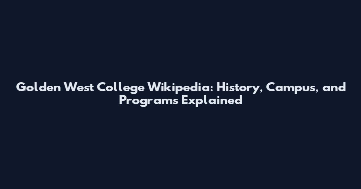 Golden West College Wikipedia: History, Campus, and Programs Explained