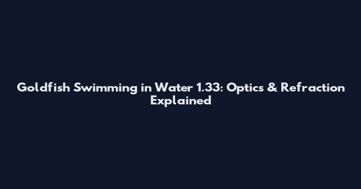Goldfish Swimming in Water 1.33: Optics & Refraction Explained