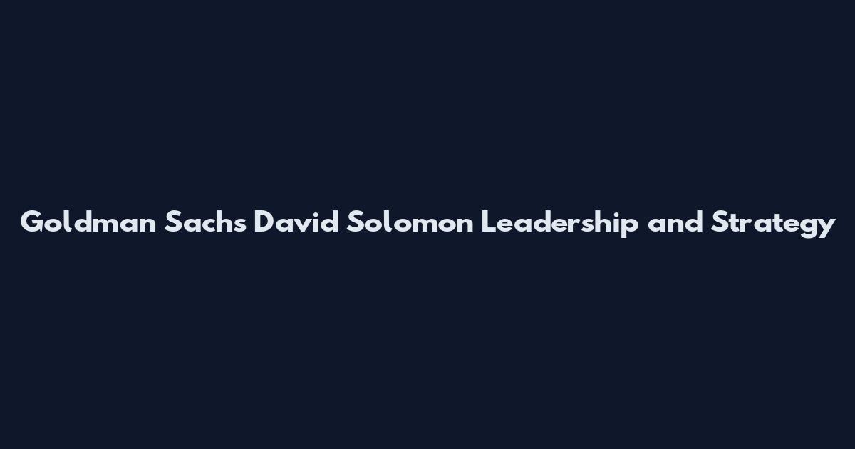 Goldman Sachs David Solomon Leadership and Strategy