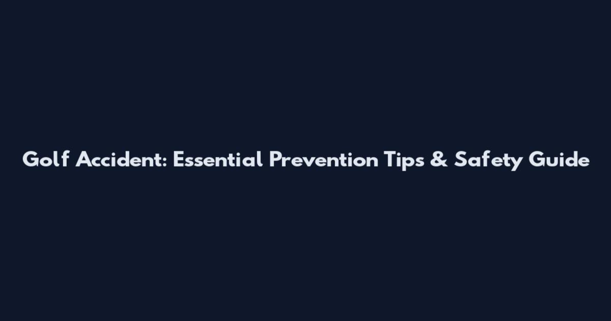 Golf Accident: Essential Prevention Tips & Safety Guide