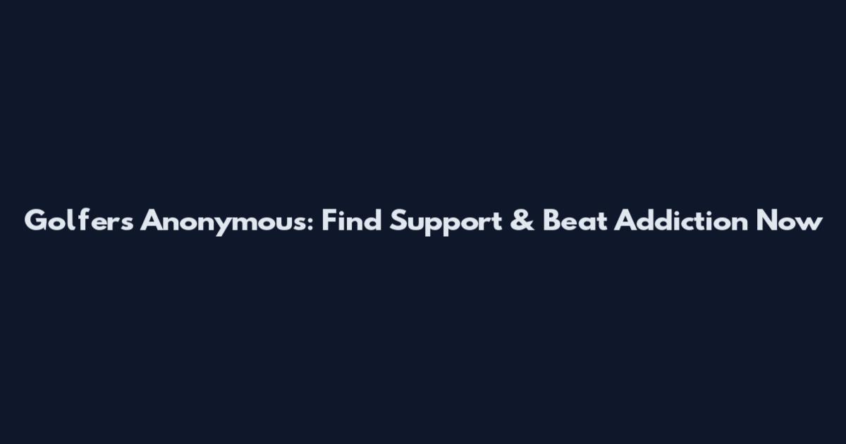 Golfer's Anonymous: Find Support & Beat Addiction Now