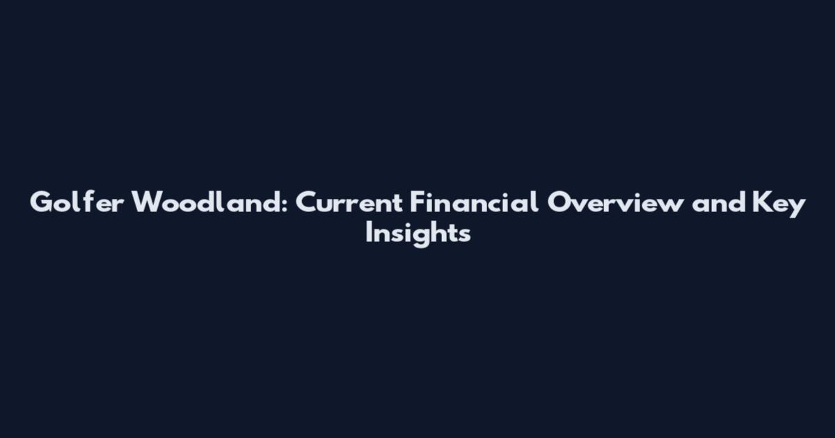 Golfer Woodland: Current Financial Overview and Key Insights