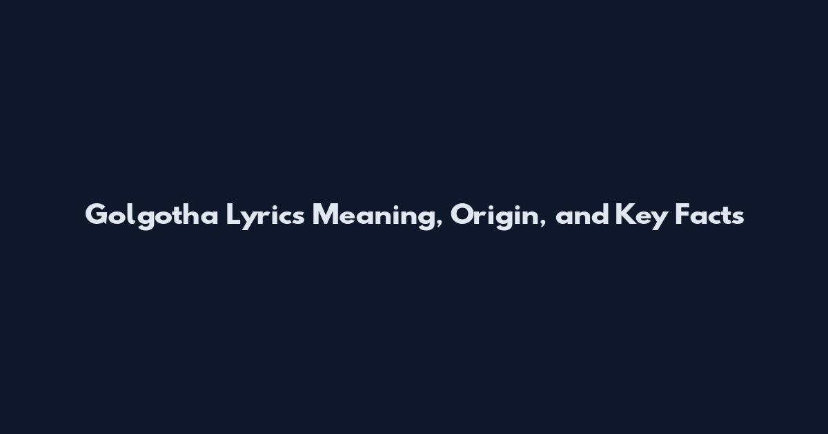 Golgotha Lyrics Meaning, Origin, and Key Facts