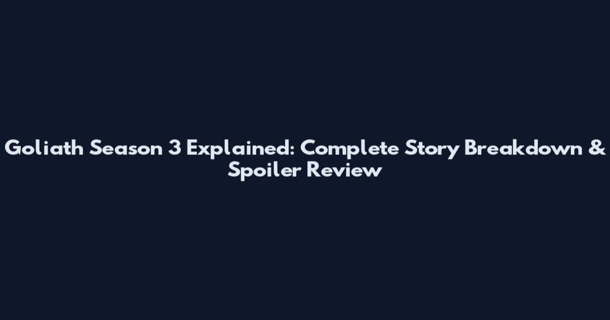 Goliath Season 3 Explained: Complete Story Breakdown & Spoiler Review