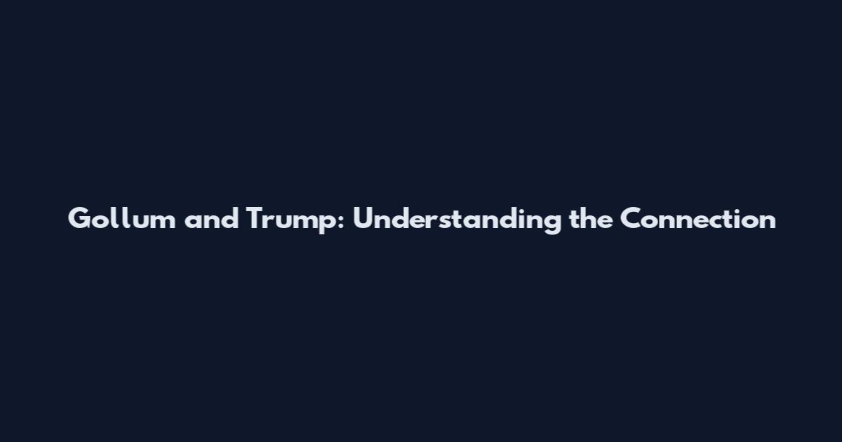 Gollum and Trump: Understanding the Connection