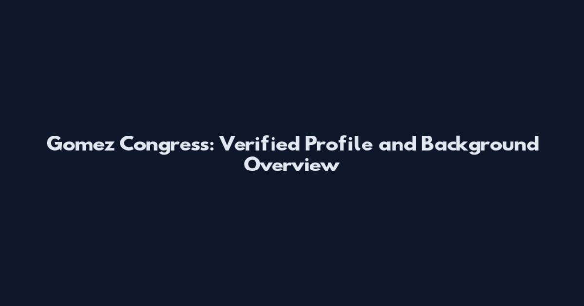Gomez Congress: Verified Profile and Background Overview