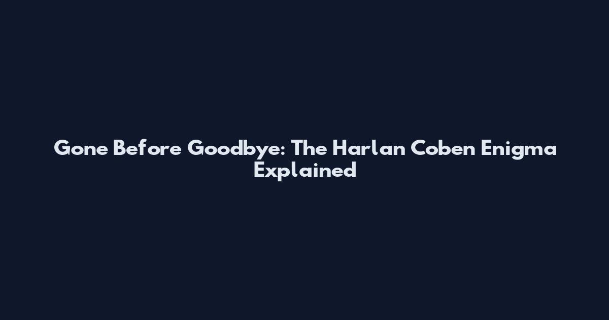 Gone Before Goodbye: The Harlan Coben Enigma Explained