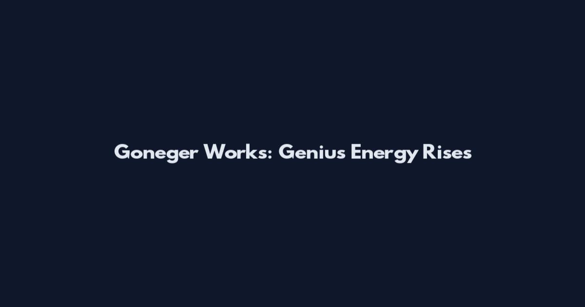Goneger Works: Genius Energy Rises